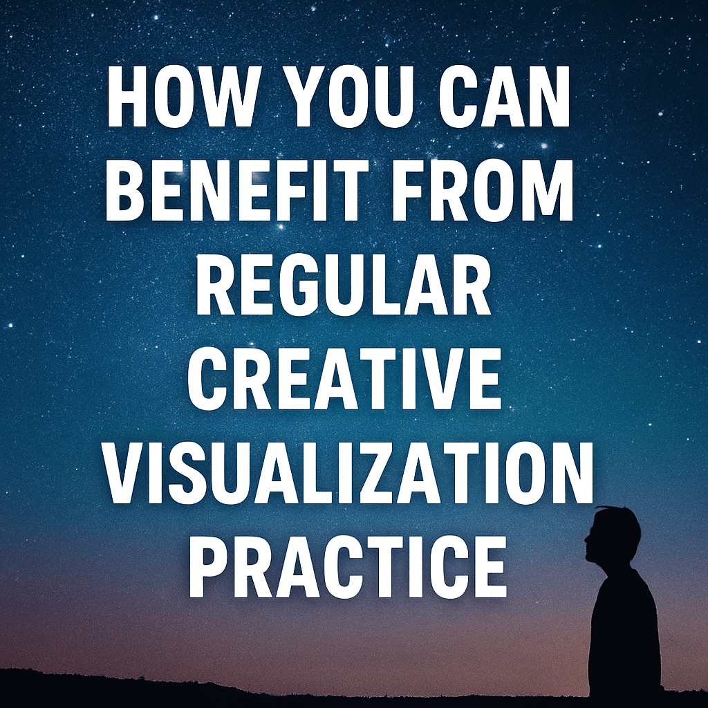 A digital graphic featuring the title “How You Can Benefit from Regular Creative Visualization Practice.” The image shows a glowing silhouette of a person meditating with a radiant light emerging from their mind, surrounded by soft waves and stars. It symbolizes imagination, mental focus, and the power of visualizing desired outcomes.