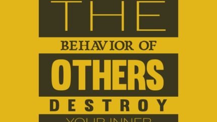 Do not let the behavior of others destroy your inner peace