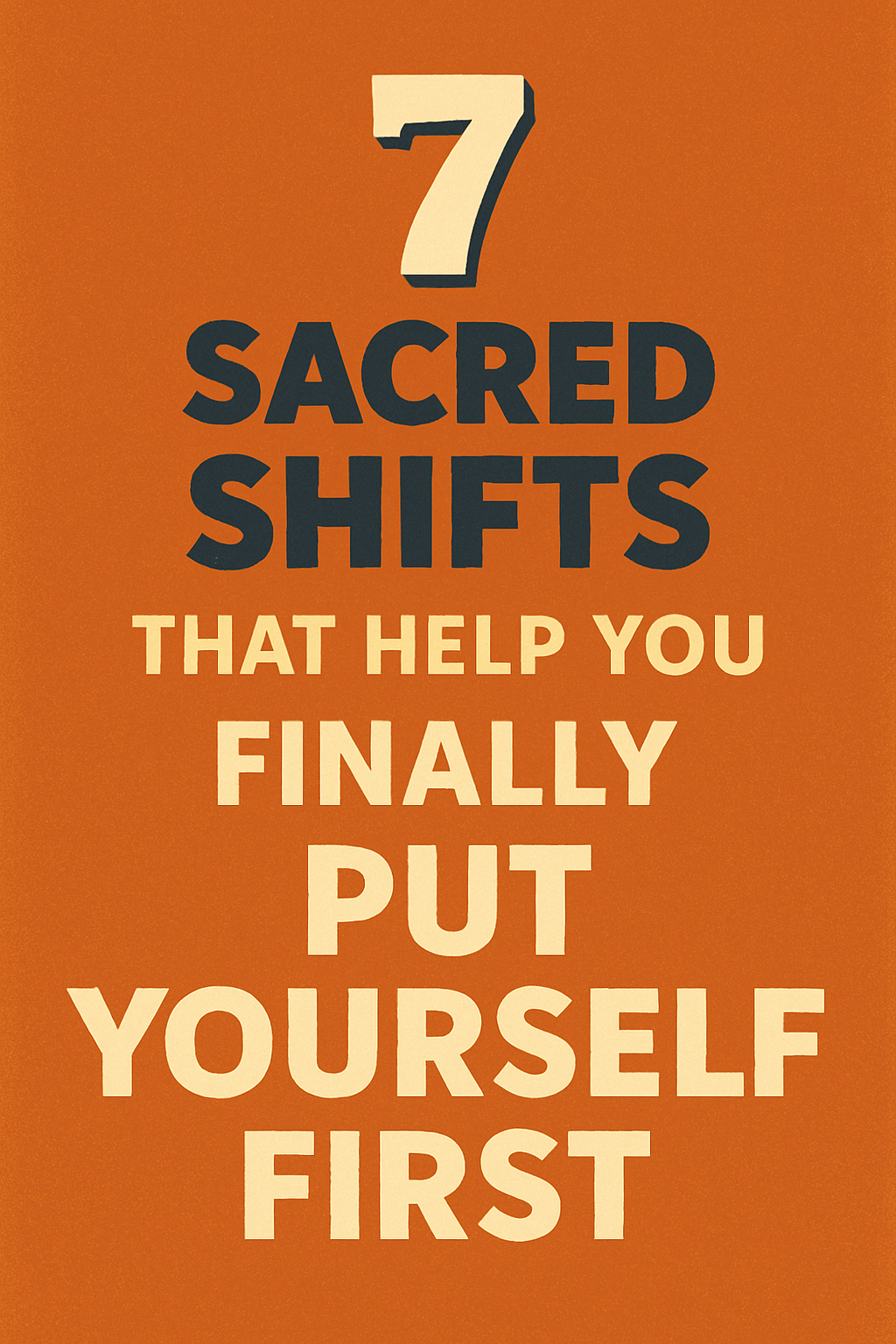 A bold motivational graphic with retro-style typography that reads “7 Sacred Shifts That Help You Finally Put Yourself First” in cream and navy text on a warm orange background.